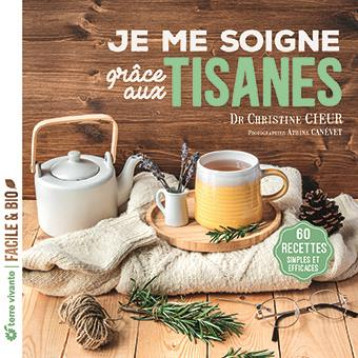 JE ME SOIGNE GRACE AUX TISANES - 60 RECETTES SIMPLES ET EFFICACES - CIEUR/CANEVET - TERRE VIVANTE JE ME SOIGNE GRACE AUX TISANES - 60 RECETTES SIMPLES ET EFFICACES - CIEUR/CANEVET - TERRE VIVANTE