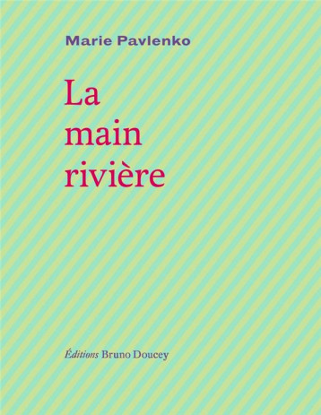 LA MAIN RIVIERE - PAVLENKO MARIE - BRUNO DOUCEY LA MAIN RIVIERE - PAVLENKO MARIE - BRUNO DOUCEY