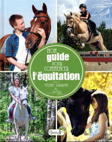 MON GUIDE POUR COMMENCER L-EQUITATION - LABAUNE CELINE - GRENOUILLE MON GUIDE POUR COMMENCER L-EQUITATION - LABAUNE CELINE - GRENOUILLE