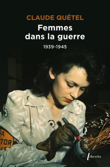 FEMMES DANS LA GUERRE 1939-1945 - QUETEL CLAUDE - LIBRETTO FEMMES DANS LA GUERRE 1939-1945 - QUETEL CLAUDE - LIBRETTO