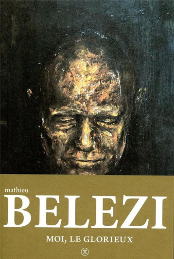 MOI, LE GLORIEUX - BELEZI MATHIEU - LE TRIPODE MOI, LE GLORIEUX - BELEZI MATHIEU - LE TRIPODE