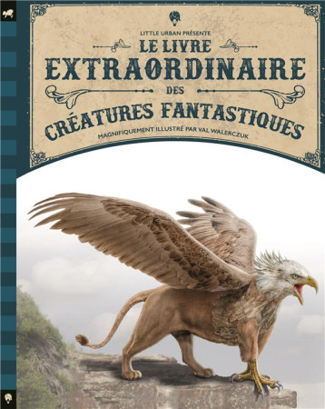 LE LIVRE EXTRAORDINAIRE DES CREATURES FANTASTIQUES - WALERCZUK VAL - LITTLE URBAN LE LIVRE EXTRAORDINAIRE DES CREATURES FANTASTIQUES - WALERCZUK VAL - LITTLE URBAN