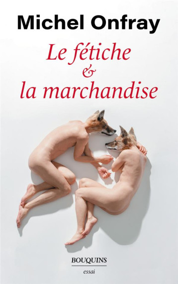 LE FETICHE ET LA MARCHANDISE - ONFRAY MICHEL - BOUQUINS LE FETICHE ET LA MARCHANDISE - ONFRAY MICHEL - BOUQUINS