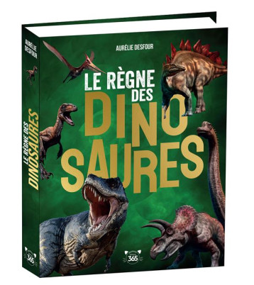 LE REGNE DES DINOSAURES - DES TONNES D-INFOS POUR TOUT SAVOIR SUR LES DINOSAURES - DESFOUR AURELIE - 365 PARIS LE REGNE DES DINOSAURES - DES TONNES D-INFOS POUR TOUT SAVOIR SUR LES DINOSAURES - DESFOUR AURELIE - 365 PARIS