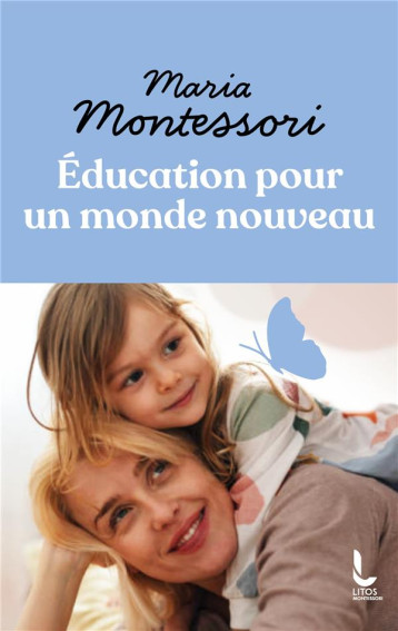 EDUCATION POUR UN MONDE NOUVEAU - MONTESSORI MARIA - LITOS EDUCATION POUR UN MONDE NOUVEAU - MONTESSORI MARIA - LITOS