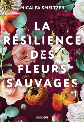 LA RESILIENCE DES FLEURS SAUVAGES - BROCHE - TOME 01 - SMELTZER MICALEA - RONCIERE LA RESILIENCE DES FLEURS SAUVAGES - BROCHE - TOME 01 - SMELTZER MICALEA - RONCIERE