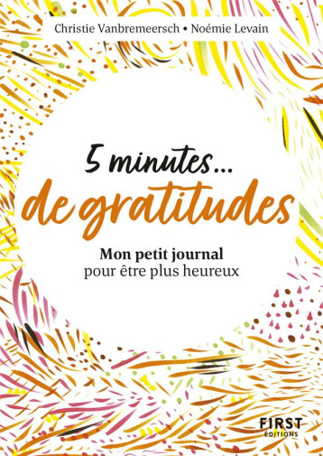PETIT LIVRE - 5 MINUTES DE GRATITUDE - MON PETIT JOURNAL POUR ETRE PLUS HEUREUX - VANBREMEERSCH/LEVAIN - FIRST PETIT LIVRE - 5 MINUTES DE GRATITUDE - MON PETIT JOURNAL POUR ETRE PLUS HEUREUX - VANBREMEERSCH/LEVAIN - FIRST