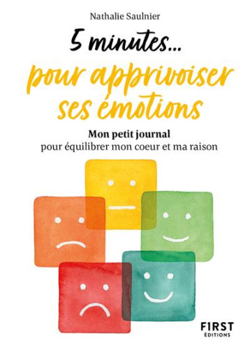 PETIT LIVRE - 5 MINUTES... POUR APPRIVOISER SES EMOTIONS - SAULNIER NATHALIE - FIRST PETIT LIVRE - 5 MINUTES... POUR APPRIVOISER SES EMOTIONS - SAULNIER NATHALIE - FIRST