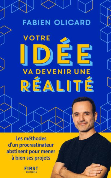 VOTRE IDEE VA DEVENIR UNE REALITE - LES METHODES D-UN PROCRASTINATEUR ABSTINENT POUR MENER A BIEN SE - OLICARD FABIEN - FIRST VOTRE IDEE VA DEVENIR UNE REALITE - LES METHODES D-UN PROCRASTINATEUR ABSTINENT POUR MENER A BIEN SE - OLICARD FABIEN - FIRST