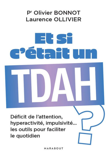 ET SI C-ETAIT UN TDAH ? - DEFICIT DE L ATTENTION, HYPERACTIVITE, IMPULSIVITE LES OUTILS POUR FACILI - BONNOT/OLLIVIER - MARABOUT ET SI C-ETAIT UN TDAH ? - DEFICIT DE L ATTENTION, HYPERACTIVITE, IMPULSIVITE LES OUTILS POUR FACILI - BONNOT/OLLIVIER - MARABOUT
