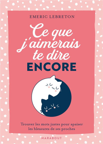 CE QUE J-AIMERAIS TE DIRE ENCORE - TROUVER LES MOTS JUSTES POUR APAISER LES BLESSURES DE SES PROCHES - LEBRETON EMERIC - MARABOUT CE QUE J-AIMERAIS TE DIRE ENCORE - TROUVER LES MOTS JUSTES POUR APAISER LES BLESSURES DE SES PROCHES - LEBRETON EMERIC - MARABOUT