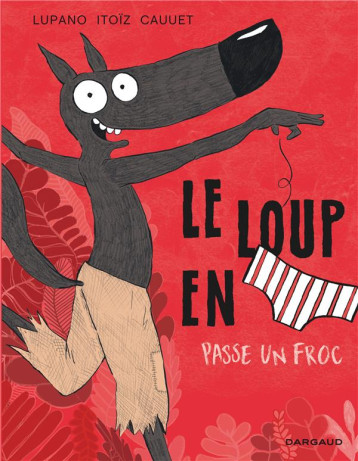LE LOUP EN SLIP - TOME 5 - LE LOUP EN SLIP PASSE UN FROC - CAUUET PAUL - DARGAUD LE LOUP EN SLIP - TOME 5 - LE LOUP EN SLIP PASSE UN FROC - CAUUET PAUL - DARGAUD