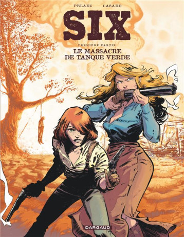 SIX - TOME 1 - LE MASSACRE DE TANQUE VERDE - PELAEZ PHILIPPE - DARGAUD SIX - TOME 1 - LE MASSACRE DE TANQUE VERDE - PELAEZ PHILIPPE - DARGAUD