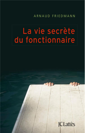 LA VIE SECRETE DU FONCTIONNAIRE - FRIEDMANN ARNAUD - Lattès LA VIE SECRETE DU FONCTIONNAIRE - FRIEDMANN ARNAUD - Lattès