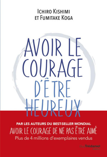 AVOIR LE COURAGE D-ETRE HEUREUX - KISHIMI/KATO - TREDANIEL AVOIR LE COURAGE D-ETRE HEUREUX - KISHIMI/KATO - TREDANIEL