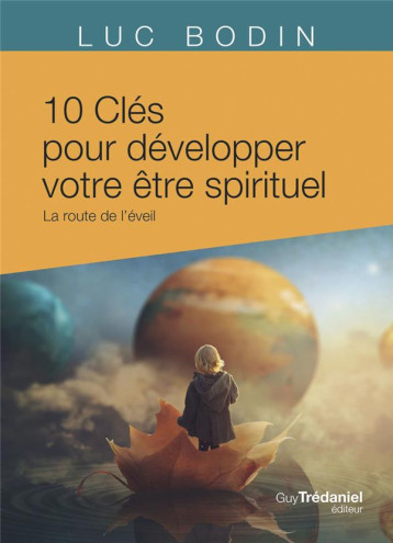 10 CLES POUR DEVELOPPER VOTRE ETRE SPIRITUEL - LA ROUTE DE L-EVEIL - BODIN LUC - TREDANIEL 10 CLES POUR DEVELOPPER VOTRE ETRE SPIRITUEL - LA ROUTE DE L-EVEIL - BODIN LUC - TREDANIEL