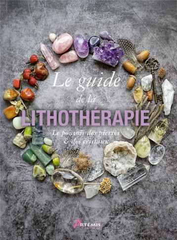 GUIDE DE LA LITHOTHERAPIE - COLLECTIF - ARTEMIS GUIDE DE LA LITHOTHERAPIE - COLLECTIF - ARTEMIS