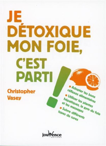 JE DETOXIQUE MON FOIE, C-EST PARTI ! - VASEY CHRISTOPHER - Jouvence JE DETOXIQUE MON FOIE, C-EST PARTI ! - VASEY CHRISTOPHER - Jouvence