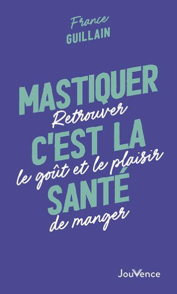 MASTIQUER, C-EST LA SANTE - RETROUVER LE GOUT ET LE PLAISIR DE MANGER - MANNE/HELLINGER - JOUVENCE MASTIQUER, C-EST LA SANTE - RETROUVER LE GOUT ET LE PLAISIR DE MANGER - MANNE/HELLINGER - JOUVENCE