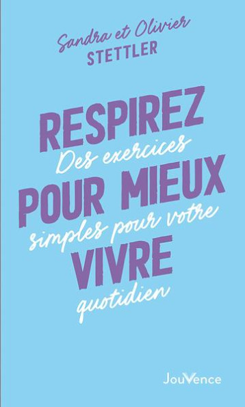 RESPIREZ POUR MIEUX VIVRE - DES EXERCICES SIMPLES POUR VOTRE QUOTIDIEN - STETTLER - JOUVENCE RESPIREZ POUR MIEUX VIVRE - DES EXERCICES SIMPLES POUR VOTRE QUOTIDIEN - STETTLER - JOUVENCE