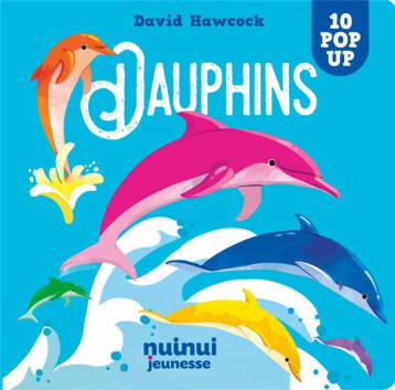 10 POP UPS - DAUPHINS - HAWCOCK/BELLOTTI - NUINUI JEUNESSE 10 POP UPS - DAUPHINS - HAWCOCK/BELLOTTI - NUINUI JEUNESSE
