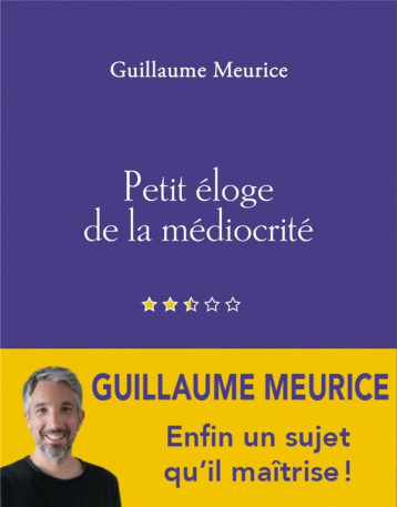PETIT ELOGE DE LA MEDIOCRITE - MEURICE GUILLAUME - BOURIN PETIT ELOGE DE LA MEDIOCRITE - MEURICE GUILLAUME - BOURIN