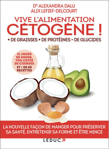 VIVE L-ALIMENTATION CETOGENE ! - + DE GRAISSES + DE PROTEINES - DE GLUCIDES - DALU/LEFIEF-DELCOURT - Leduc.s éditions VIVE L-ALIMENTATION CETOGENE ! - + DE GRAISSES + DE PROTEINES - DE GLUCIDES - DALU/LEFIEF-DELCOURT - Leduc.s éditions