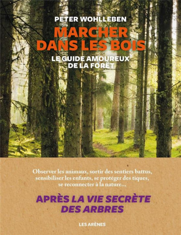 MARCHER DANS LES BOIS - LE GUIDE AMOUREUX DE LA FORET - WOHLLEBEN PETER - ARENES MARCHER DANS LES BOIS - LE GUIDE AMOUREUX DE LA FORET - WOHLLEBEN PETER - ARENES