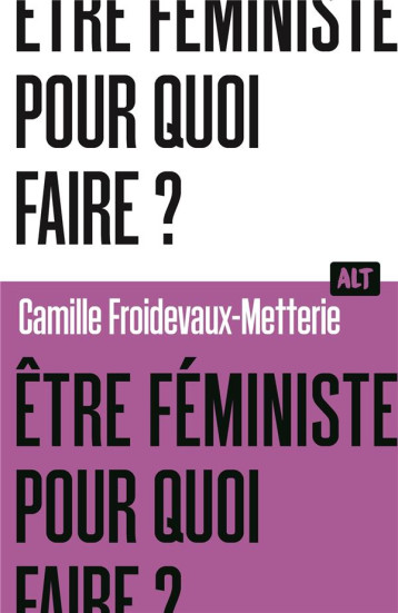 ETRE FEMINISTE, POUR QUOI FAIRE ? / COLLECTION ALT - FROIDEVAUX-METTERIE - MARTINIERE BL ETRE FEMINISTE, POUR QUOI FAIRE ? / COLLECTION ALT - FROIDEVAUX-METTERIE - MARTINIERE BL