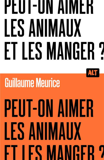 PEUT-ON AIMER LES ANIMAUX ET LES MANGER ? / COLLECTION ALT - MEURICE GUILLAUME - MARTINIERE BL PEUT-ON AIMER LES ANIMAUX ET LES MANGER ? / COLLECTION ALT - MEURICE GUILLAUME - MARTINIERE BL