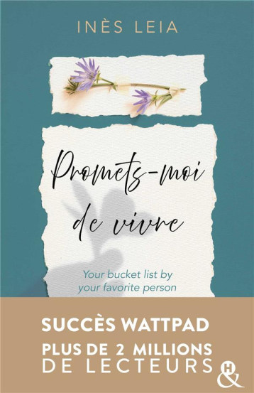 PROMETS-MOI DE VIVRE - YOUR BUCKET LIST BY YOUR FAVORITE PERSON - LE SUCCES WATTPAD AUX 2 MILLIONS D - LEIA INES - HARLEQUIN PROMETS-MOI DE VIVRE - YOUR BUCKET LIST BY YOUR FAVORITE PERSON - LE SUCCES WATTPAD AUX 2 MILLIONS D - LEIA INES - HARLEQUIN