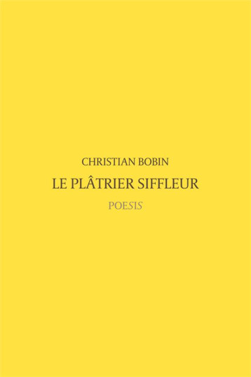 LE PLATRIER SIFFLEUR - BOBIN CHRISTIAN - POESIS LE PLATRIER SIFFLEUR - BOBIN CHRISTIAN - POESIS