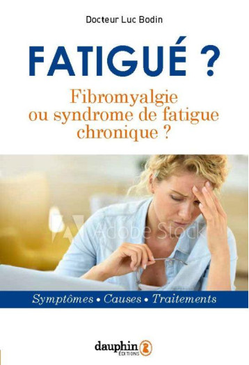 FATIGUE ? FIBROMYALGIE OU SYNDROME DE FATIGUE CHRONIQUE - SYMPTOMES - CAUSES - TRAITEMENTS - BODIN LUC - DAUPHIN FATIGUE ? FIBROMYALGIE OU SYNDROME DE FATIGUE CHRONIQUE - SYMPTOMES - CAUSES - TRAITEMENTS - BODIN LUC - DAUPHIN