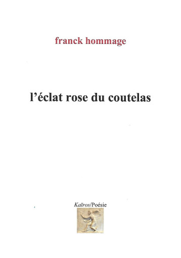 L'ECLAT ROSE DU COUTELAS - FRANCK HOMMAGE - KAIROS EDITIONS L'ECLAT ROSE DU COUTELAS - FRANCK HOMMAGE - KAIROS EDITIONS