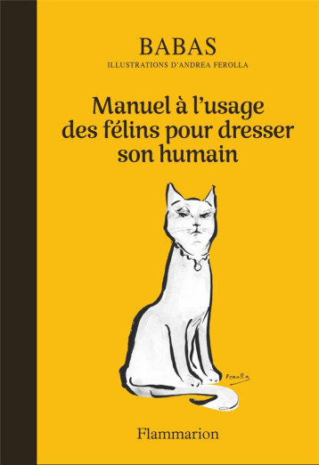 MANUEL A L'USAGE DES FELINS POUR DRESSER SON HUMAIN - BABAS/FEROLLA - FLAMMARION MANUEL A L'USAGE DES FELINS POUR DRESSER SON HUMAIN - BABAS/FEROLLA - FLAMMARION