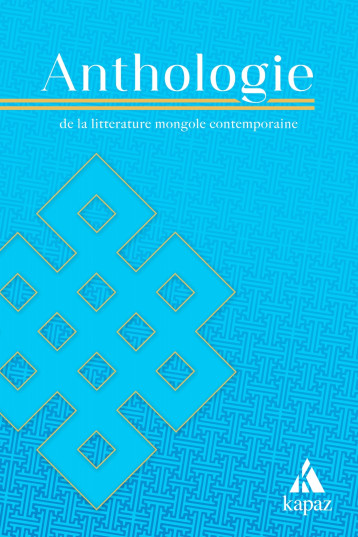 ANTHOLOGIE DE LA LITTERATURE MONGOLE CONTEMPORAINE - Altantsetseg TULGAA - KAPAZ ANTHOLOGIE DE LA LITTERATURE MONGOLE CONTEMPORAINE - Altantsetseg TULGAA - KAPAZ
