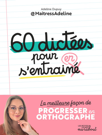 60 DICTEES POUR S'ENTRAINER - LA MEILLEURE FACON DE PROGRESSER EN ORTHOGRAPHE - Adeline Dupuy - MARABOUT 60 DICTEES POUR S'ENTRAINER - LA MEILLEURE FACON DE PROGRESSER EN ORTHOGRAPHE - Adeline Dupuy - MARABOUT