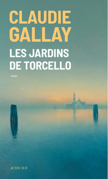LES JARDINS DE TORCELLO - GALLAY CLAUDIE - ACTES SUD LES JARDINS DE TORCELLO - GALLAY CLAUDIE - ACTES SUD