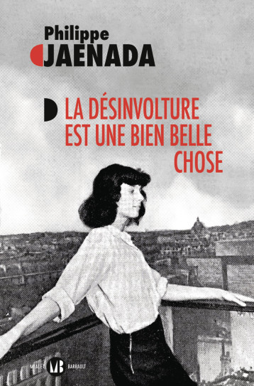 LA DESINVOLTURE EST UNE BIEN BELLE CHOSE - Philippe Jaenada - MIALET BARRAULT LA DESINVOLTURE EST UNE BIEN BELLE CHOSE - Philippe Jaenada - MIALET BARRAULT