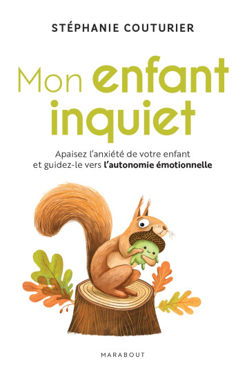 MON ENFANT INQUIET - APAISEZ L ANXIETE DE VOTRE ENFANT ET GUIDEZ-LE VERS L AUTONOMIE EMOTIONNELLE - Stéphanie Couturier - MARABOUT MON ENFANT INQUIET - APAISEZ L ANXIETE DE VOTRE ENFANT ET GUIDEZ-LE VERS L AUTONOMIE EMOTIONNELLE - Stéphanie Couturier - MARABOUT