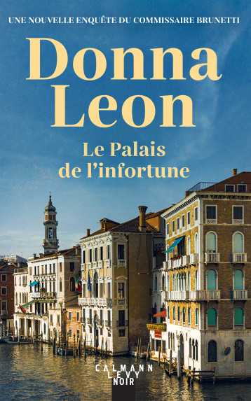 LES ENQUETES DU COMMISSAIRE BRUNETTI - T32 - LE PALAIS DE L'INFORTUNE - Donna Leon - CALMANN-LEVY LES ENQUETES DU COMMISSAIRE BRUNETTI - T32 - LE PALAIS DE L'INFORTUNE - Donna Leon - CALMANN-LEVY