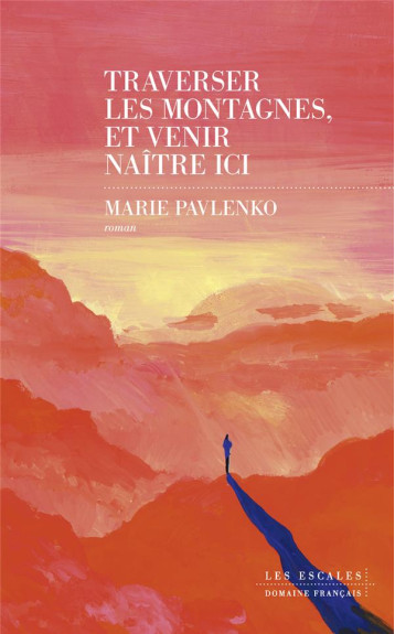 TRAVERSER LES MONTAGNES ET VENIR NAITRE ICI - PAVLENKO MARIE - LES ESCALES TRAVERSER LES MONTAGNES ET VENIR NAITRE ICI - PAVLENKO MARIE - LES ESCALES
