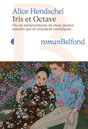 IRIS ET OCTAVE - OU LES MESAVENTURES DE DEUX JEUNES AMANTS QUI SE CROYAIENT COSMIQUES - HENDSCHEL ALICE - BELFOND IRIS ET OCTAVE - OU LES MESAVENTURES DE DEUX JEUNES AMANTS QUI SE CROYAIENT COSMIQUES - HENDSCHEL ALICE - BELFOND