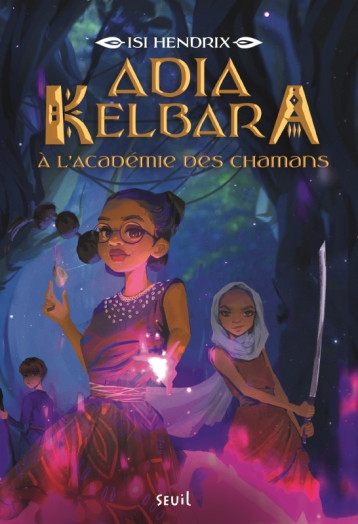 ADIA KELBARA A L'ACADEMIE DES CHAMANS, TOME 1 - Isi Hendrix - SEUIL JEUNESSE ADIA KELBARA A L'ACADEMIE DES CHAMANS, TOME 1 - Isi Hendrix - SEUIL JEUNESSE