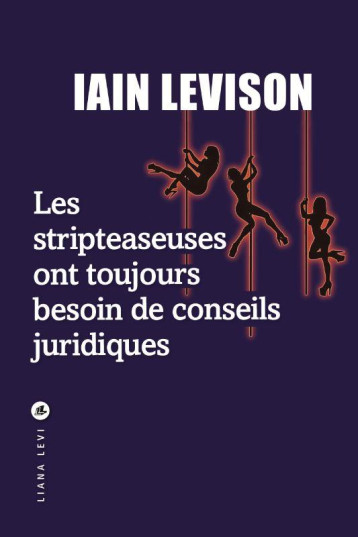 LES STRIPTEASEUSES ONT TOUJOURS BESOIN DE CONSEILS JURIDIQUES - LEVISON IAIN - LEVI LES STRIPTEASEUSES ONT TOUJOURS BESOIN DE CONSEILS JURIDIQUES - LEVISON IAIN - LEVI