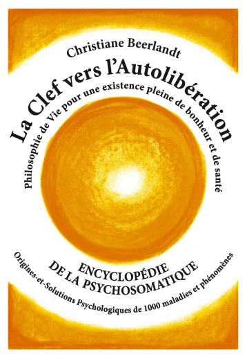 La Clef vers l'Autolibération - Encyclopédie de la psychosomatique - Christiane Beerlandt - ALTINA La Clef vers l'Autolibération - Encyclopédie de la psychosomatique - Christiane Beerlandt - ALTINA