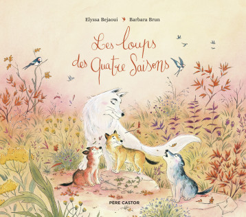Les loups des quatre saisons - Barbara Brun - PERE CASTOR Les loups des quatre saisons - Barbara Brun - PERE CASTOR