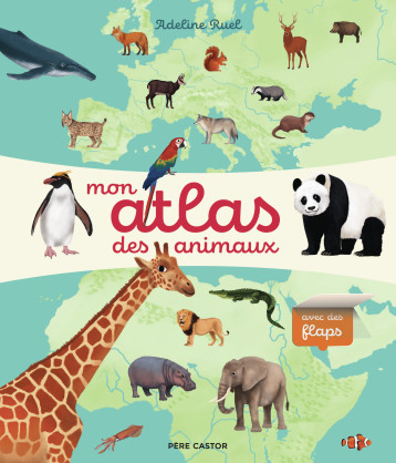 Mon atlas des animaux - ADELINE RUEL - PERE CASTOR Mon atlas des animaux - ADELINE RUEL - PERE CASTOR