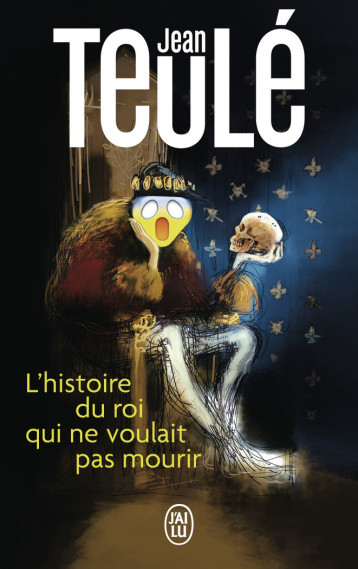L'histoire du roi qui ne voulait pas mourir - Jean Teulé - J'AI LU L'histoire du roi qui ne voulait pas mourir - Jean Teulé - J'AI LU