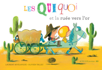 Les Quiquoi et la ruée vers l'or - Laurent Rivelaygue - ACTES SUD Les Quiquoi et la ruée vers l'or - Laurent Rivelaygue - ACTES SUD